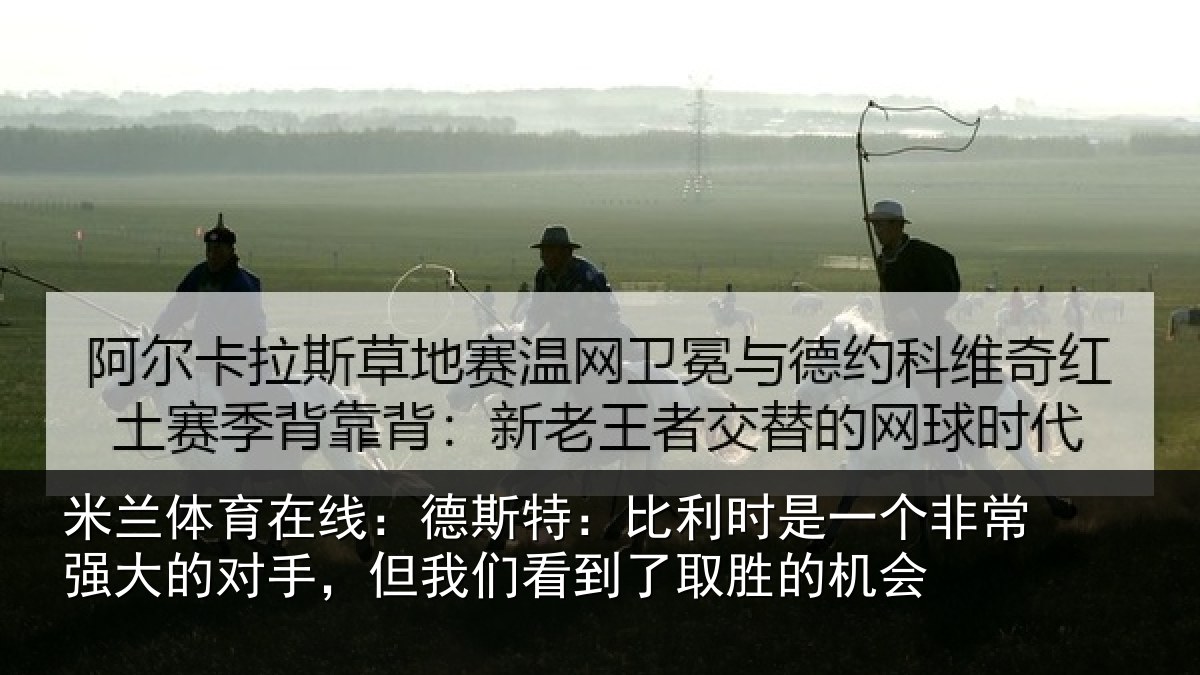 米兰体育在线：德斯特：比利时是一个非常强大的对手，但我们看到了取胜的机会