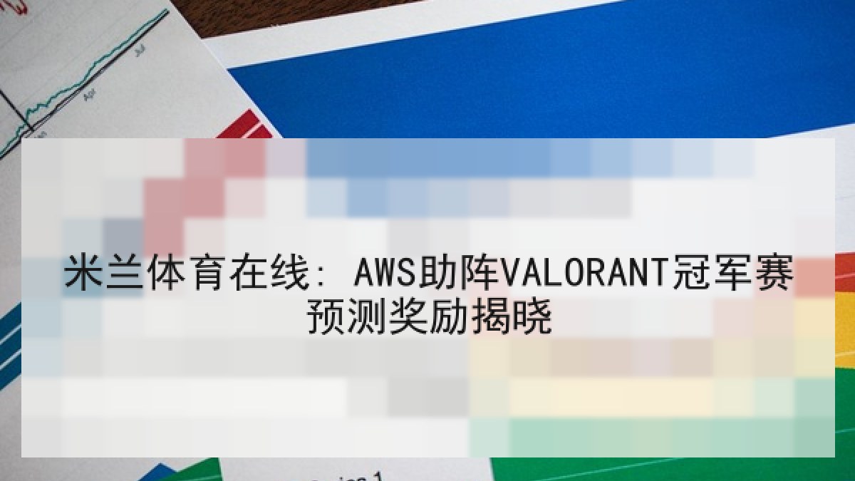 米兰体育在线: AWS助阵VALORANT冠军赛预测奖励揭晓