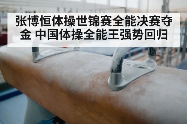 张博恒体操世锦赛全能决赛夺金 中国体操全能王强势回归